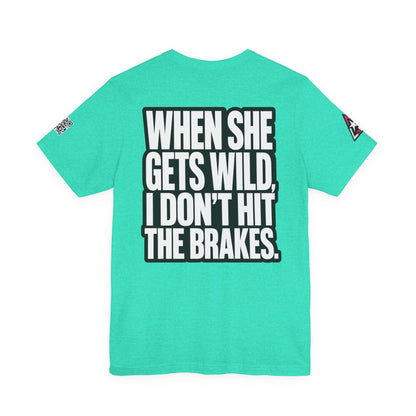 When She Gets Wild, I Don’t Hit the Brakes – Bold Dating Humor Graphic Tee