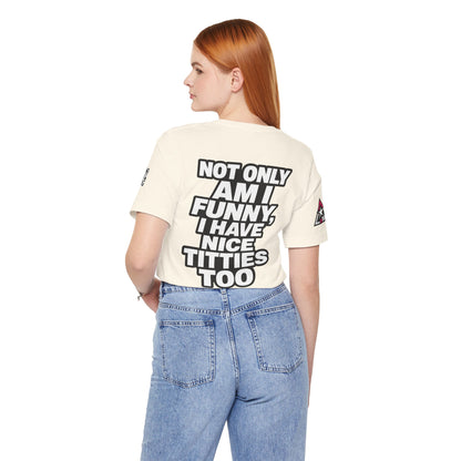 Not Only Am I Funny, I Have Nice Titties Too – Funny Bold Graphic Tee