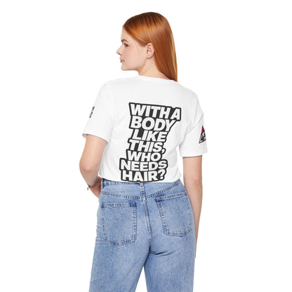 With a Body Like This, Who Needs Hair? – Funny Bald Guy Graphic Tee