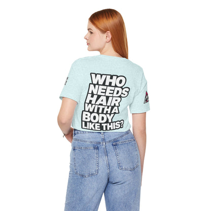 Who Needs Hair With a Body Like This? – Funny Confidence Graphic Tee