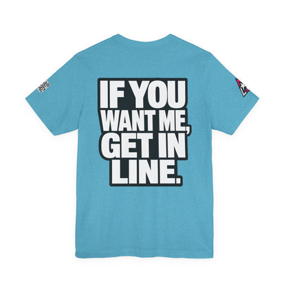 If You Want Me Get in Line – Cocky Flirty Graphic Tee