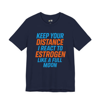 Distance Is Power KEEP YOUR DISTANCE I REACT TO ESTROGEN LIKE A FULL MOON – Unisex Streetwear Graphic Tee