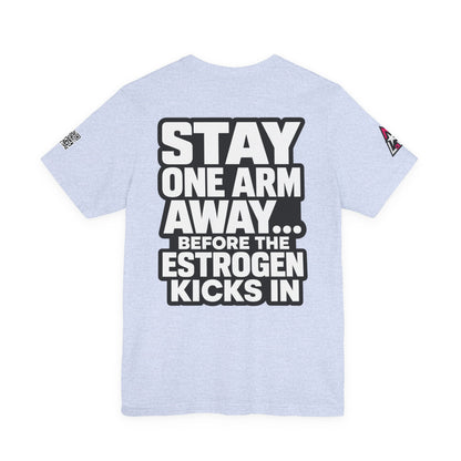 Stay One Arm Away – Funny Estrogen Warning Graphic Tee