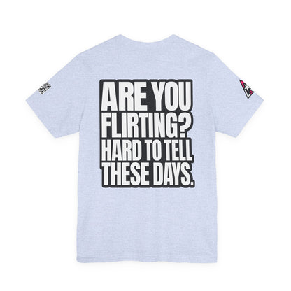 Are You Flirting? Hard to Tell These Days – Funny Dating Graphic Tee