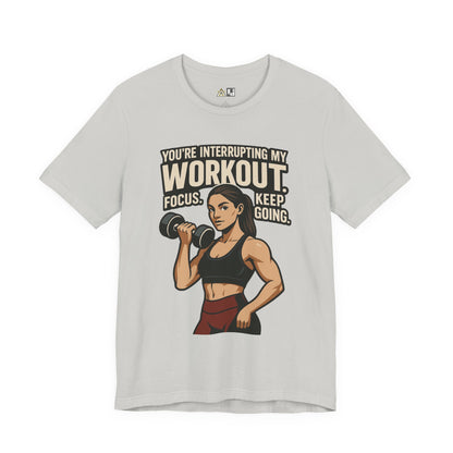 You’re Interrupting My Workout – Focus. Keep Going. Unisex Gym Streetwear Tee