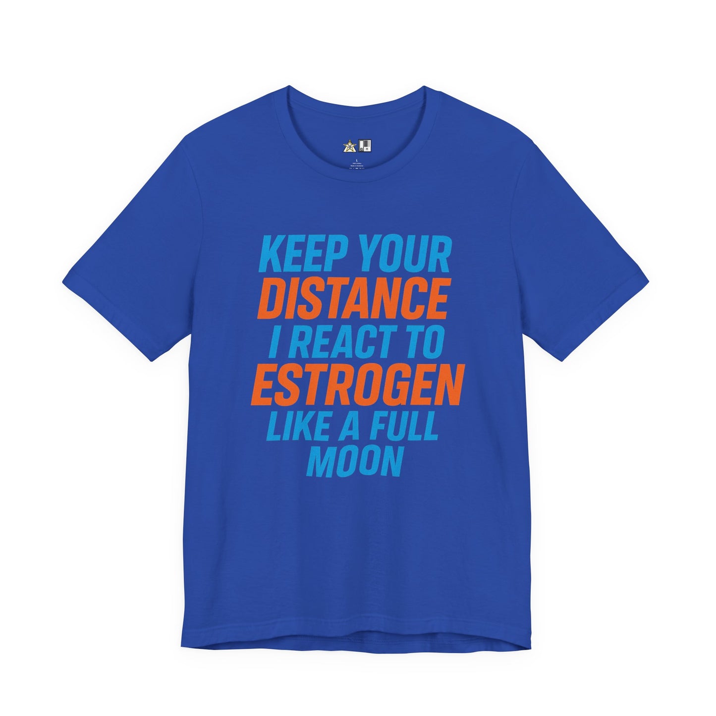 Distance Is Power KEEP YOUR DISTANCE I REACT TO ESTROGEN LIKE A FULL MOON – Unisex Streetwear Graphic Tee