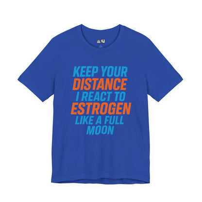 Distance Is Power KEEP YOUR DISTANCE I REACT TO ESTROGEN LIKE A FULL MOON – Unisex Streetwear Graphic Tee