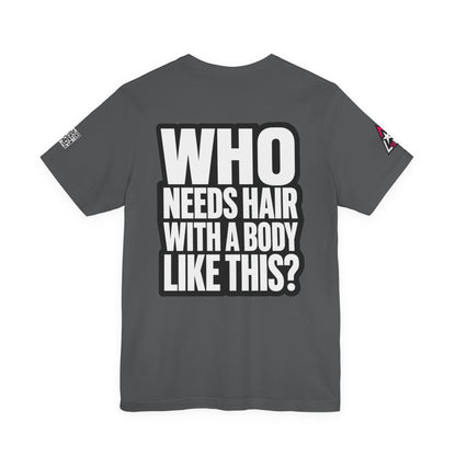Who Needs Hair With a Body Like This? – Funny Gym Graphic Tee