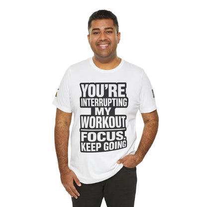 You’re Interrupting My Workout Graphic T-Shirt | Focus Keep Going Gym Tee | Fitness Streetwear