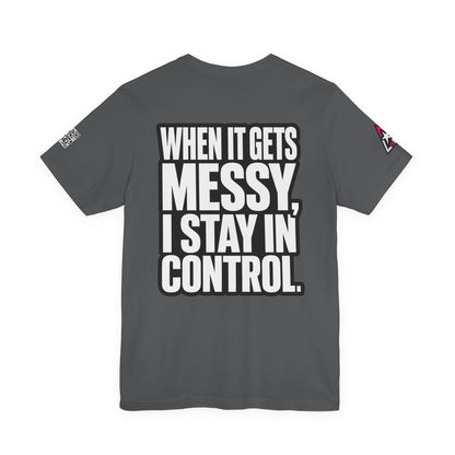 When It Gets Messy, I Stay in Control – Bold Attitude Graphic Tee