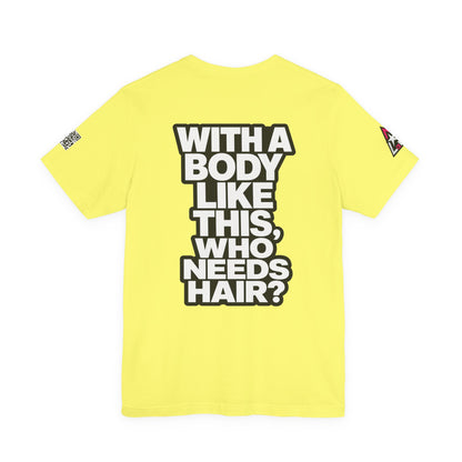 With a Body Like This, Who Needs Hair? – Funny Bald Guy Graphic Tee