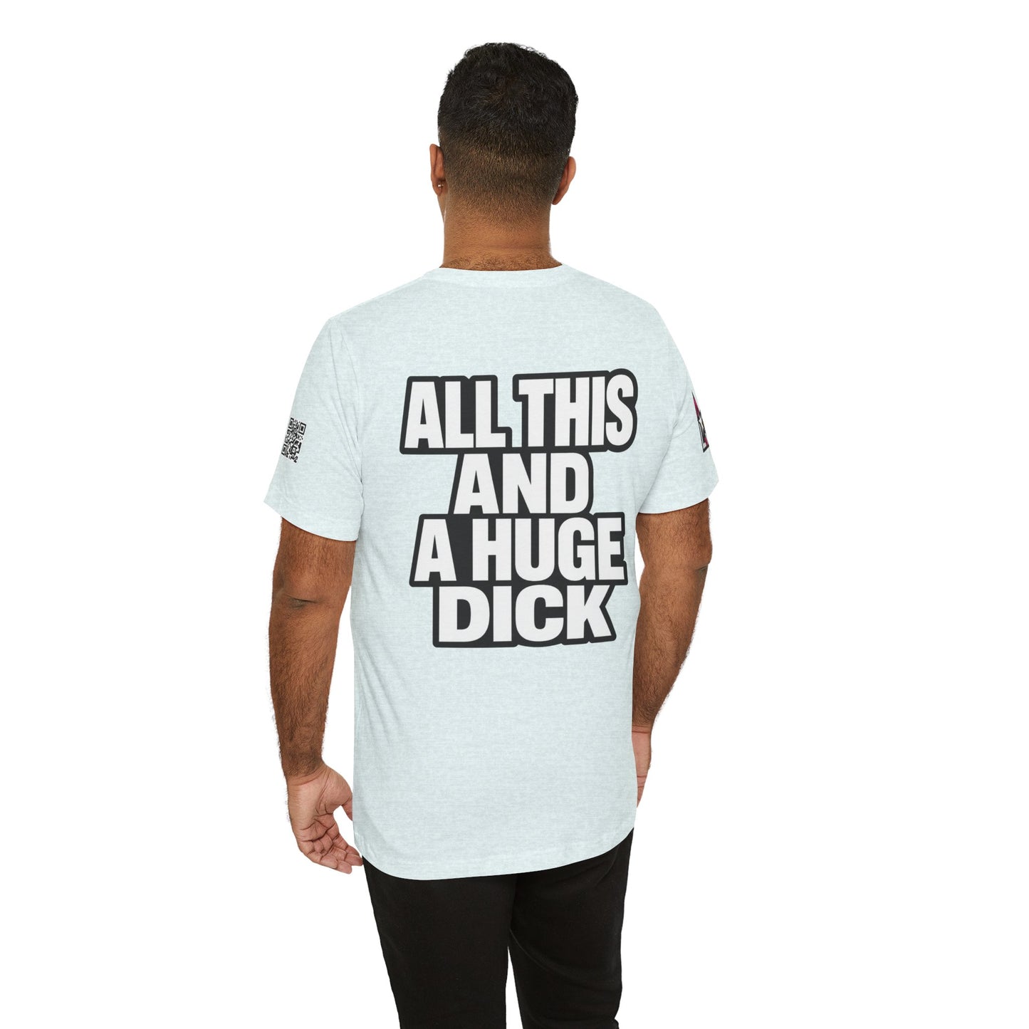 All This and a Huge Dick – Funny Cocky Graphic Tee