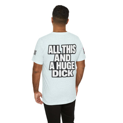 All This and a Huge Dick – Funny Cocky Graphic Tee