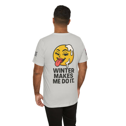 Winter Makes Me Do It Graphic T-Shirt | Funny Winter Tee | Cheeky Snow Lover Shirt
