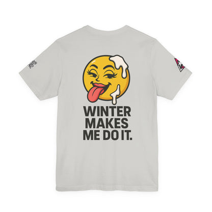 Winter Makes Me Do It Graphic T-Shirt | Funny Winter Tee | Cheeky Snow Lover Shirt