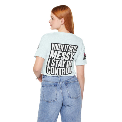 When It Gets Messy, I Stay in Control – Bold Attitude Graphic Tee