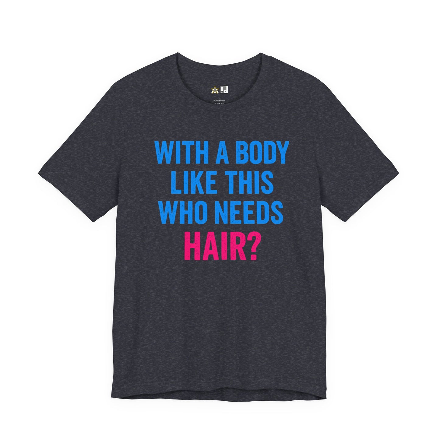 With a Body Like This Who Needs Hair? Tee – Unisex Streetwear Graphic Tee