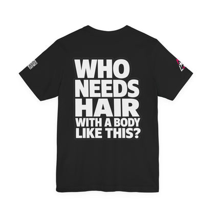Who Needs Hair With a Body Like This? – Funny Bald Guy Graphic Tee