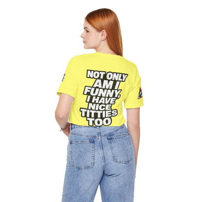 Not Only Am I Funny, I Have Nice Titties Too – Funny Bold Graphic Tee