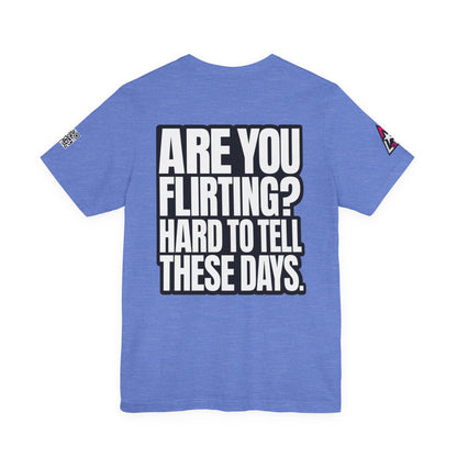 Are You Flirting? Hard to Tell These Days – Funny Dating Graphic Tee