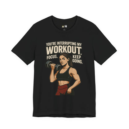 You’re Interrupting My Workout – Focus. Keep Going. Unisex Gym Streetwear Tee