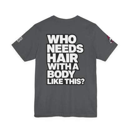 Who Needs Hair With a Body Like This? – Funny Confidence Graphic Tee