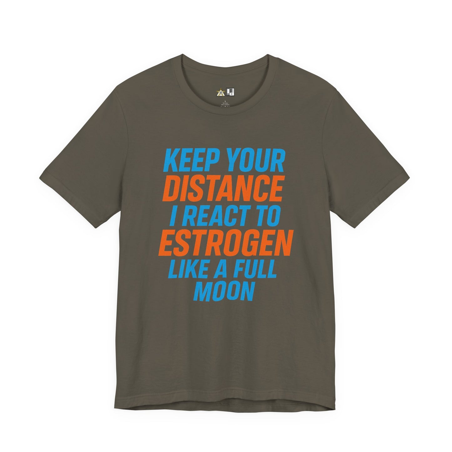 Distance Is Power KEEP YOUR DISTANCE I REACT TO ESTROGEN LIKE A FULL MOON – Unisex Streetwear Graphic Tee