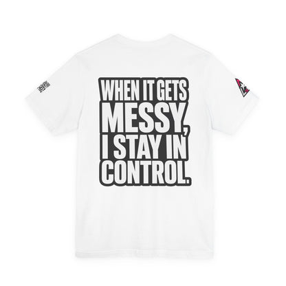When It Gets Messy, I Stay in Control – Bold Attitude Graphic Tee
