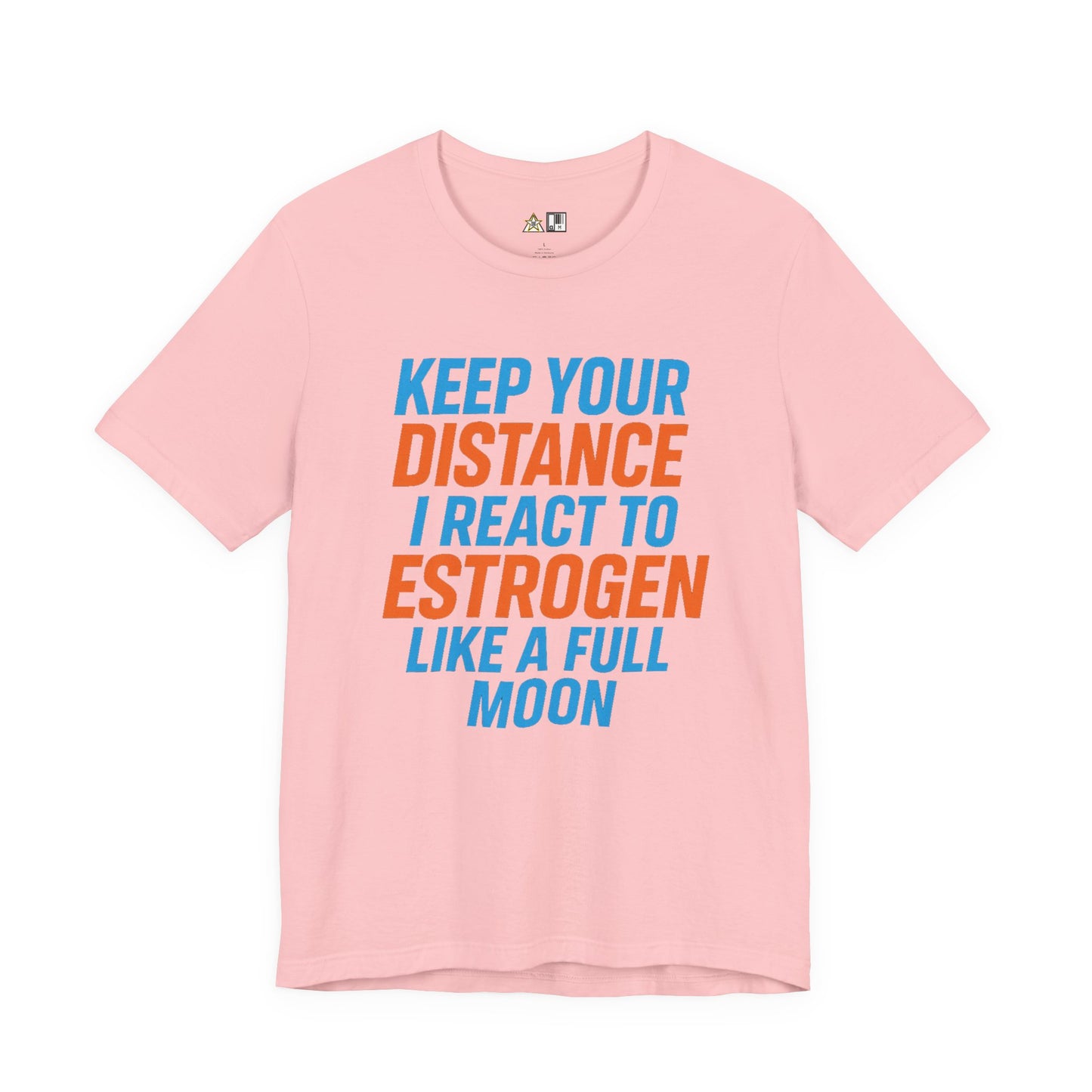 Distance Is Power KEEP YOUR DISTANCE I REACT TO ESTROGEN LIKE A FULL MOON – Unisex Streetwear Graphic Tee