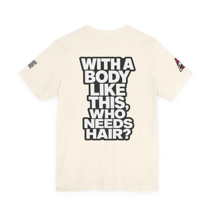 With a Body Like This, Who Needs Hair? – Funny Bald Guy Graphic Tee