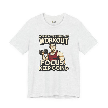 You’re Interrupting My Workout – Focus. Keep Going. Unisex Gym Streetwear Tee (Male Edition)