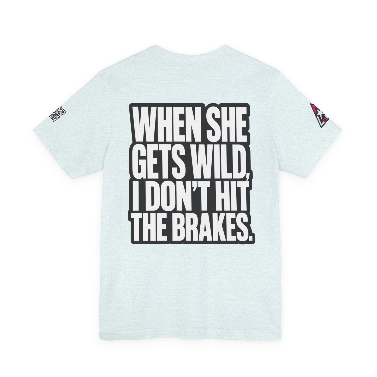 When She Gets Wild, I Don’t Hit the Brakes – Funny Dating Graphic Tee