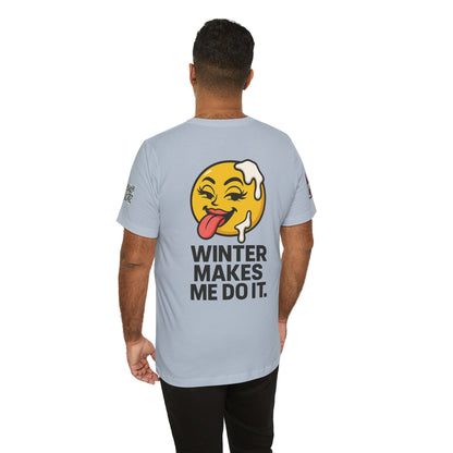 Winter Makes Me Do It Graphic T-Shirt | Funny Winter Tee | Cheeky Snow Lover Shirt