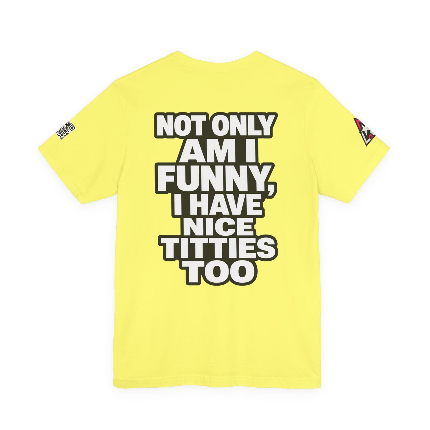 Not Only Am I Funny, I Have Nice Titties Too – Funny Bold Graphic Tee