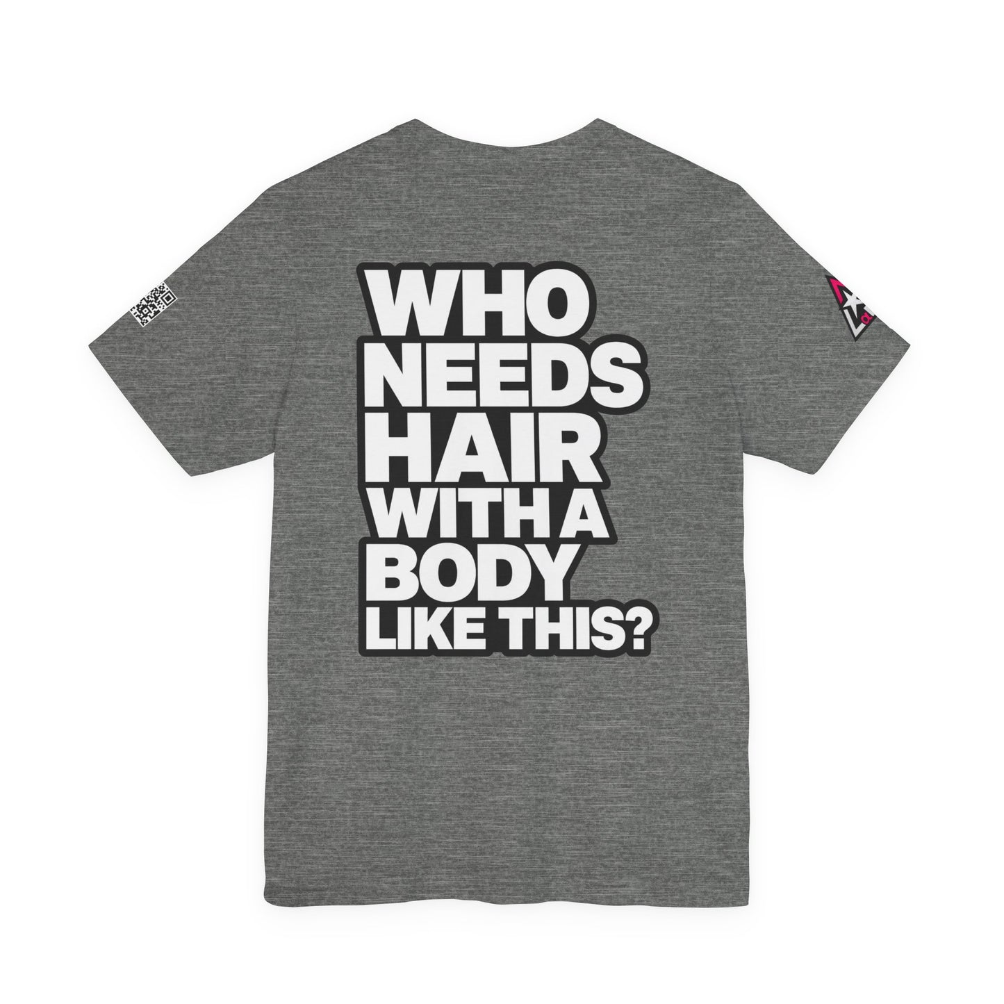 Who Needs Hair With a Body Like This? – Funny Confidence Graphic Tee