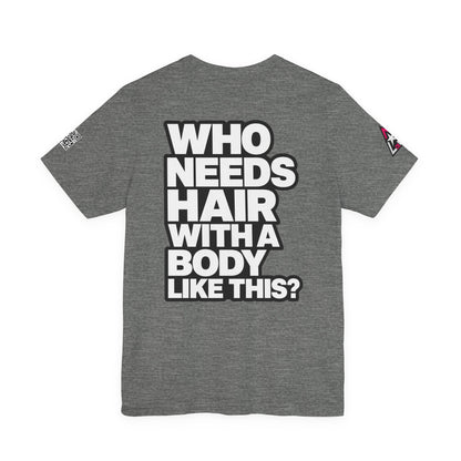 Who Needs Hair With a Body Like This? – Funny Confidence Graphic Tee