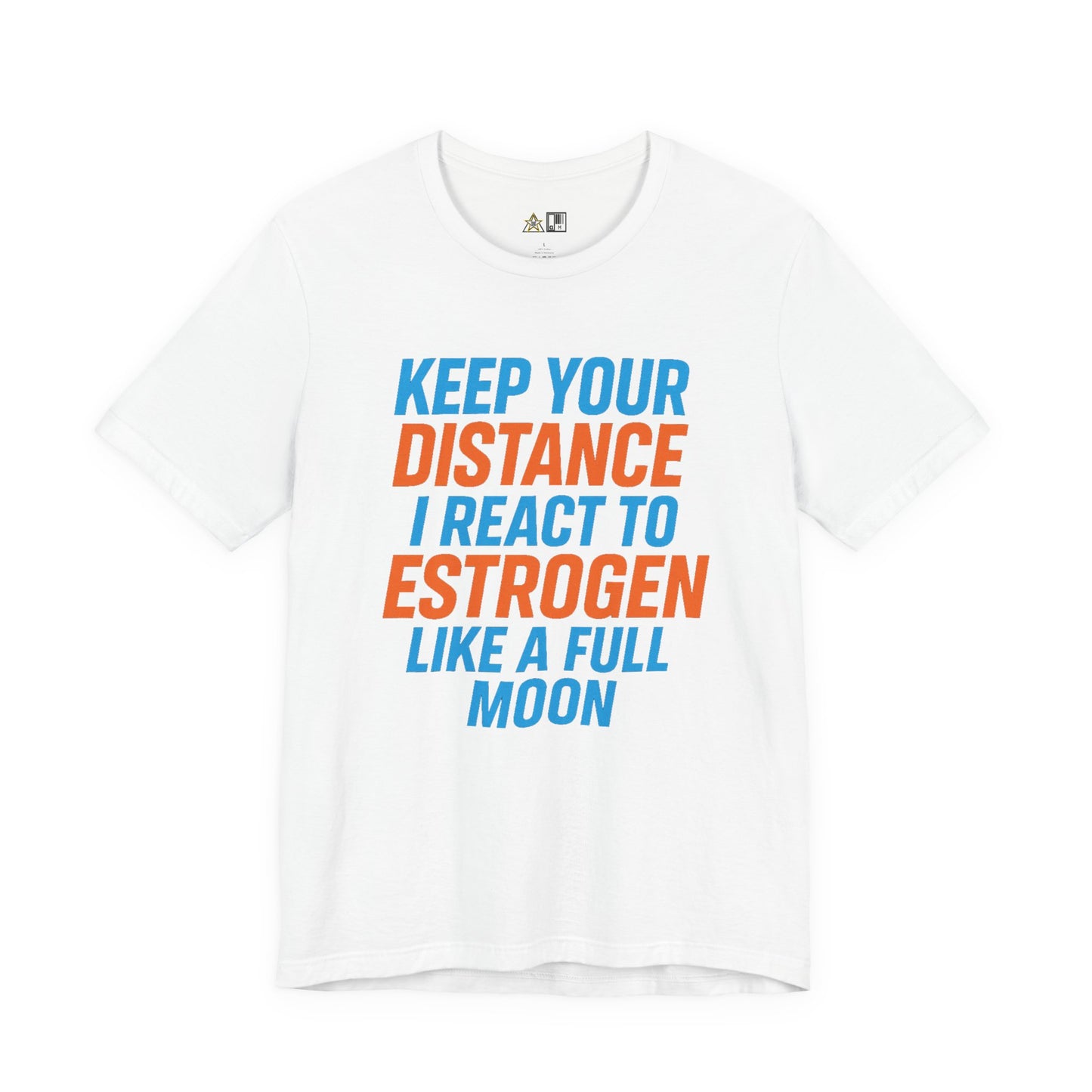 Distance Is Power KEEP YOUR DISTANCE I REACT TO ESTROGEN LIKE A FULL MOON – Unisex Streetwear Graphic Tee