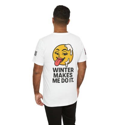 Winter Makes Me Do It Graphic T-Shirt | Funny Winter Tee | Cheeky Snow Lover Shirt