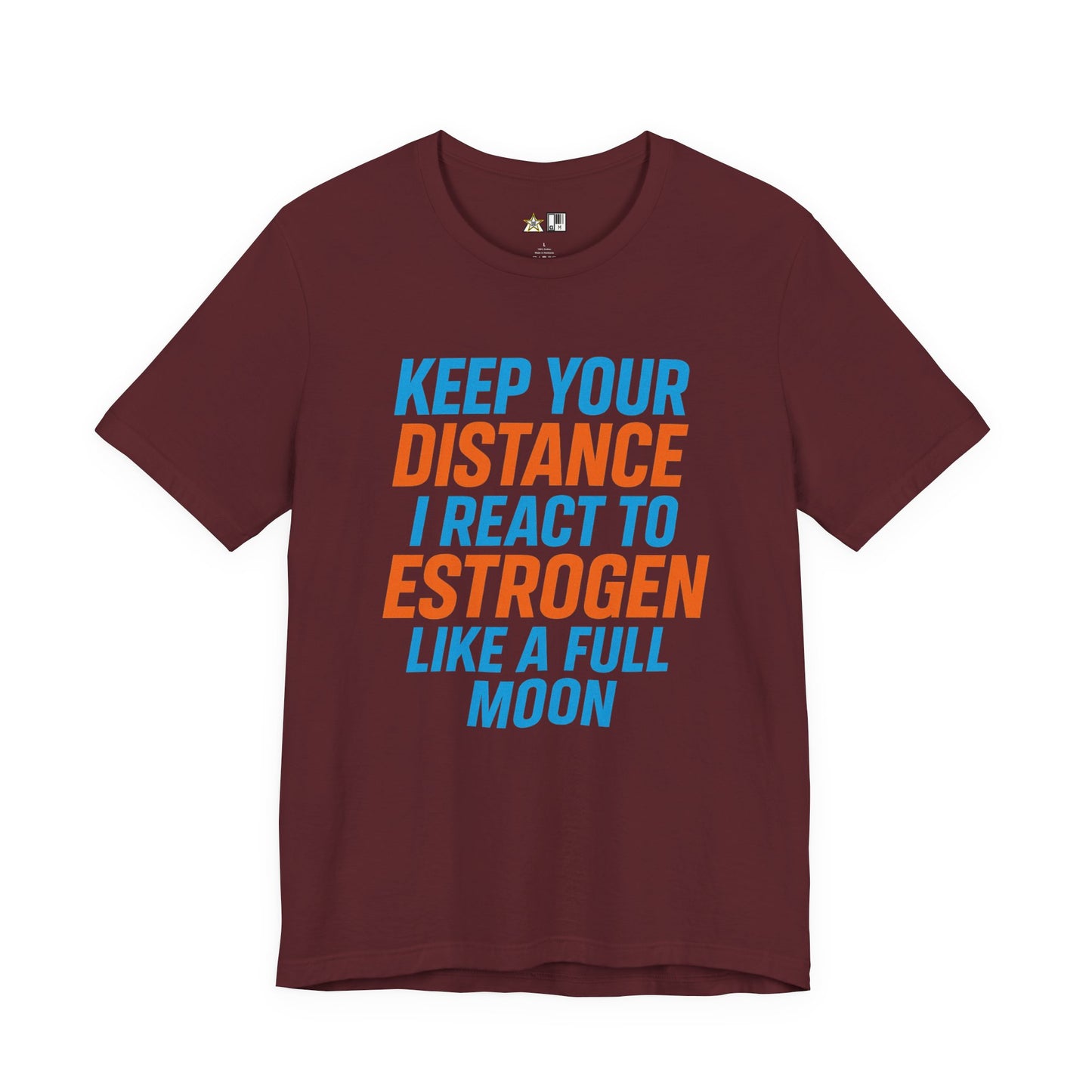 Distance Is Power KEEP YOUR DISTANCE I REACT TO ESTROGEN LIKE A FULL MOON – Unisex Streetwear Graphic Tee