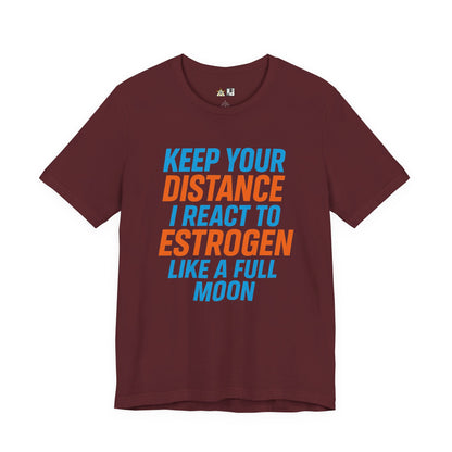 Distance Is Power KEEP YOUR DISTANCE I REACT TO ESTROGEN LIKE A FULL MOON – Unisex Streetwear Graphic Tee