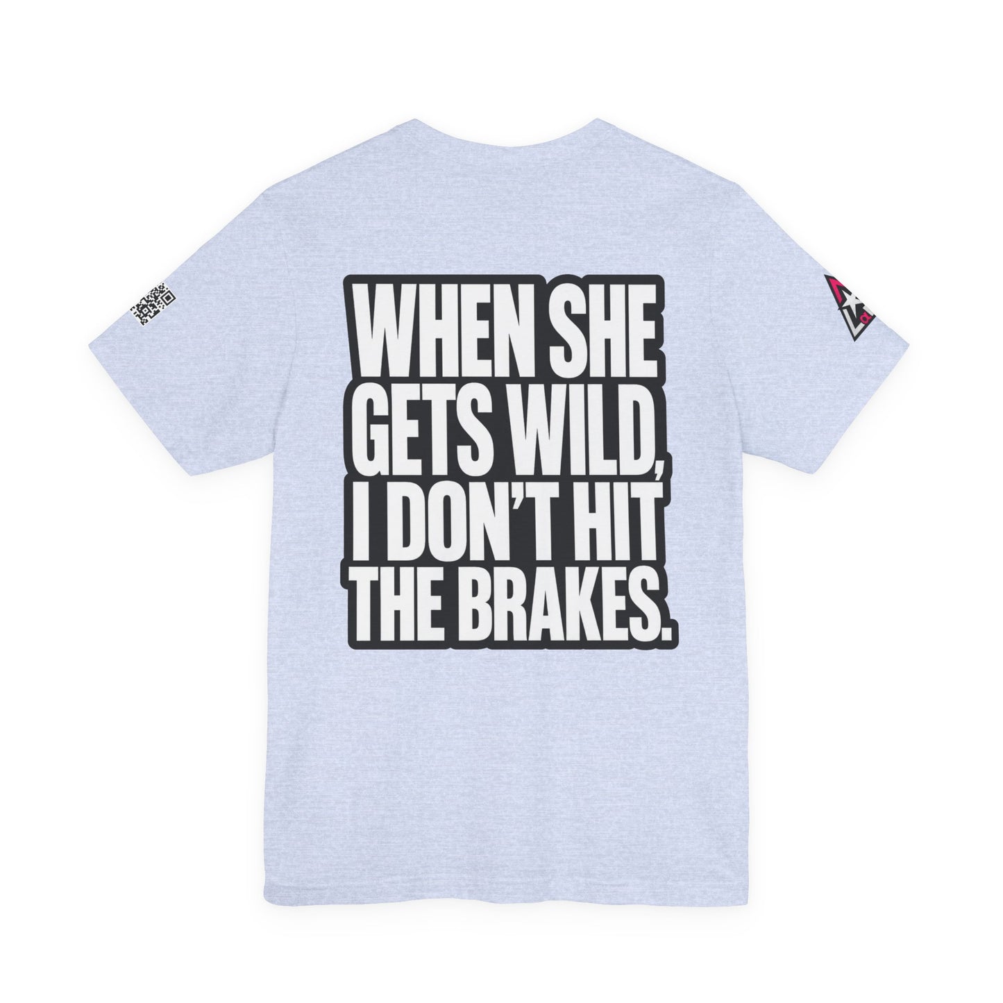 When She Gets Wild, I Don’t Hit the Brakes – Funny Dating Graphic Tee