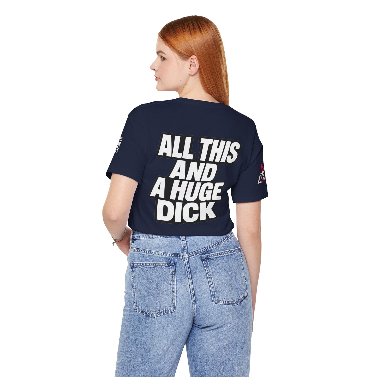 All This and a Huge Dick – Funny Cocky Graphic Tee