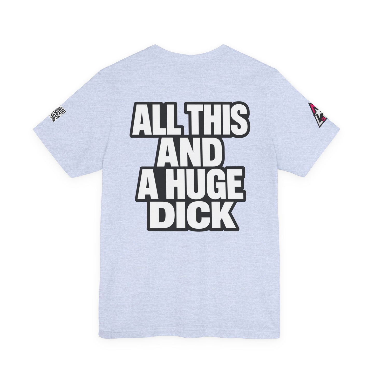 All This and a Huge Dick – Funny Cocky Graphic Tee