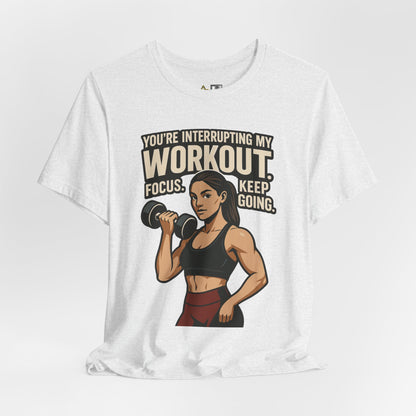 You’re Interrupting My Workout – Focus. Keep Going. Unisex Gym Streetwear Tee