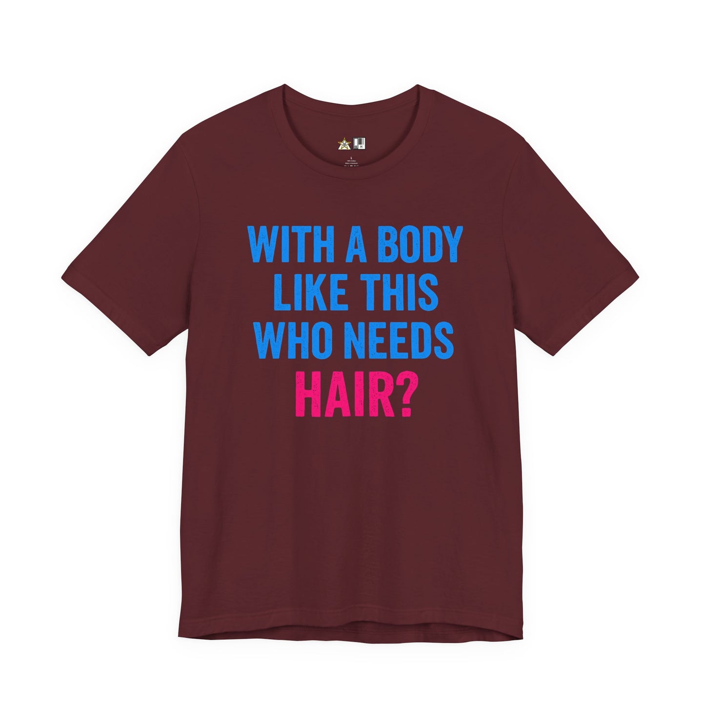 With a Body Like This Who Needs Hair? Tee – Unisex Streetwear Graphic Tee