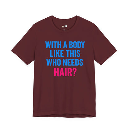 With a Body Like This Who Needs Hair? Tee – Unisex Streetwear Graphic Tee