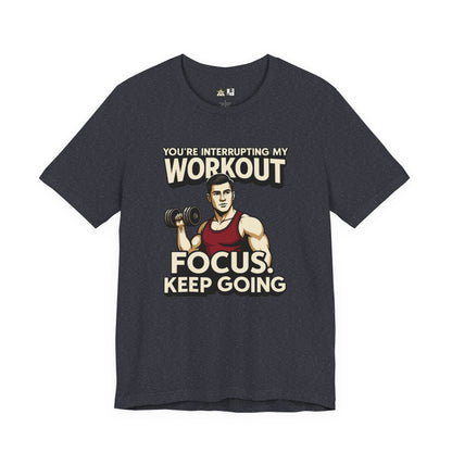 You’re Interrupting My Workout – Focus. Keep Going. Unisex Gym Streetwear Tee (Male Edition)