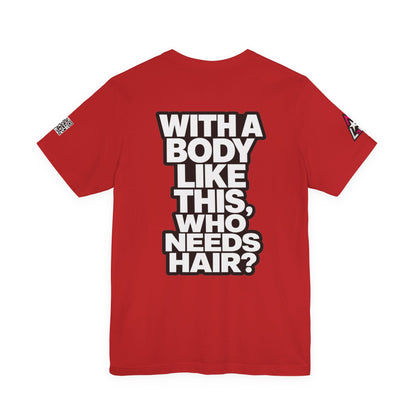 With a Body Like This, Who Needs Hair? – Funny Bald Guy Graphic Tee