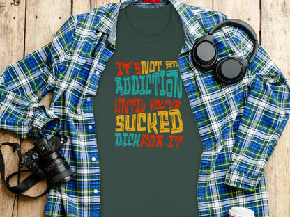 Colorful Graphic Tee It's Not An Addiction Until Shirt