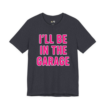I’LL BE IN THE GARAGE Garage Mode Activated – unisex streetwear graphic tee